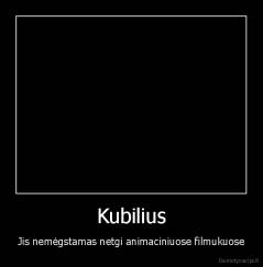 Kubilius - Jis nemėgstamas netgi animaciniuose filmukuose