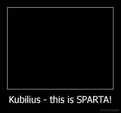 Kubilius - this is SPARTA! - 