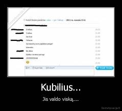 Kubilius... - Jis valdo viską....