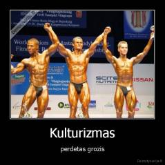 Kulturizmas - perdetas grozis