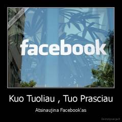 Kuo Tuoliau , Tuo Prasciau - Atsinaujina Facebook'as