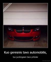 Kuo geresnis tavo automobilis, - tuo juokingesni tavo prikolai