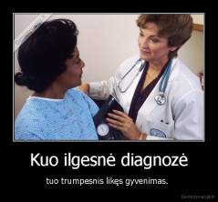 Kuo ilgesnė diagnozė - tuo trumpesnis likęs gyvenimas. 