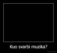 Kuo svarbi muzika? - 