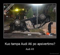Kuo tampa Audi A6 po apsivertimo? - Audi A9