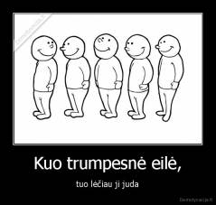 Kuo trumpesnė eilė, - tuo lėčiau ji juda