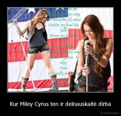 Kur Miley Cyrus ten ir delnauskaitė dirba - 