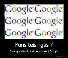 Kuris teisingas ? - Galiu garantuot, kad puse nueis i Google