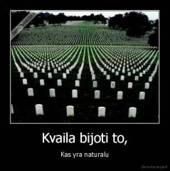 Kvaila bijoti to, - Kas yra naturalu