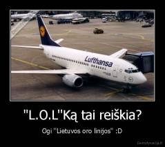 ''L.O.L''Ką tai reiškia? - Ogi ''Lietuvos oro linijos'' :D