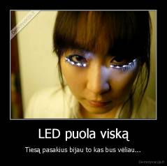 LED puola viską - Tiesą pasakius bijau to kas bus vėliau...