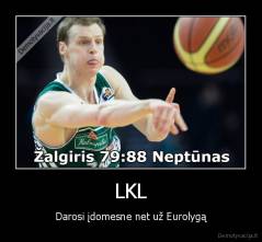 LKL - Darosi įdomesne net už Eurolygą