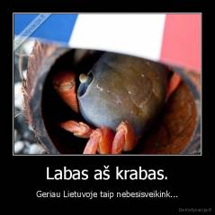 Labas aš krabas. - Geriau Lietuvoje taip nebesisveikink...