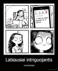 Labiausiai intriguojantis - momentas