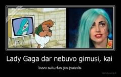 Lady Gaga dar nebuvo gimusi, kai  - buvo sukurtas jos įvaizdis 