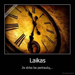 Laikas - Jis dirba be pertraukų...