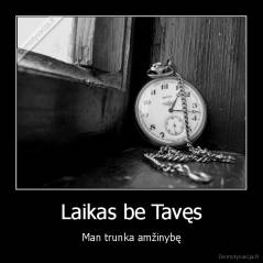 Laikas be Tavęs - Man trunka amžinybę