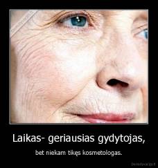 Laikas- geriausias gydytojas, - bet niekam tikęs kosmetologas.