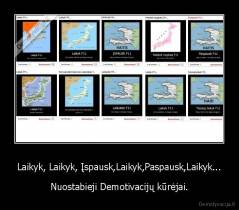 Laikyk, Laikyk, Įspausk,Laikyk,Paspausk,Laikyk... - Nuostabieji Demotivacijų kūrėjai.