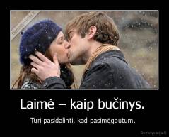 Laimė – kaip bučinys.  - Turi pasidalinti, kad pasimėgautum. 