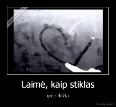 Laimė, kaip stiklas - greit dūžta