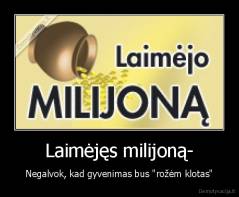 Laimėjęs milijoną- - Negalvok, kad gyvenimas bus "rožėm klotas"