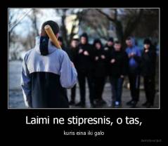 Laimi ne stipresnis, o tas, - kuris eina iki galo