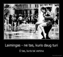 Laimingas - ne tas, kuris daug turi - O tas, kuris tai vertina