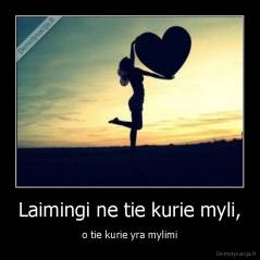 Laimingi ne tie kurie myli, - o tie kurie yra mylimi