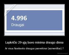 Lapkričio 29-ąją buvo minima draugo diena - Ar visus facebooko draugus pasveikinai (asmeniškai) ?