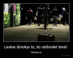 Laukas išmokys to, ko neišmokė tevai!  - Paleistuvė.