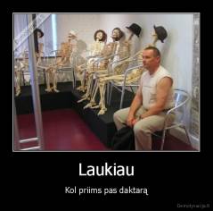 Laukiau - Kol priims pas daktarą