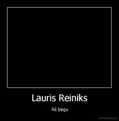 Lauris Reiniks -  Aš bėgu