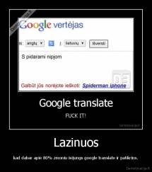 Lazinuos - kad dabar apie 80% zmoniu isijungs google translate ir patikrins.