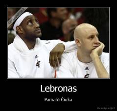 Lebronas - Pamatė Čiuka