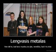 Lengvasis metalas - Vien dėl to, kad tavo muzika yra zjbs, nereiškia, kad ir tu toks