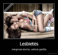 Lesbietės - merginoss stumia, vaikinai geidžia