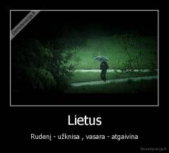 Lietus - Rudenį - užknisa , vasara - atgaivina