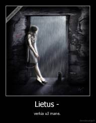 Lietus -  - verkia už mane. 