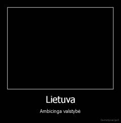 Lietuva - Ambicinga valstybė