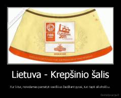Lietuva - Krepšinio šalis - Kur kitur, norėdamas pamatyti saviškius žaidžiant gyvai, turi tapti alkoholiku.