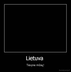 Lietuva  - Tėvyne mūsų!