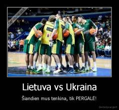 Lietuva vs Ukraina - Šiandien mus tenkina, tik PERGALĖ!