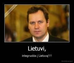 Lietuvi, - integruokis į Lietuvą!!!!