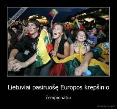 Lietuviai pasiruošę Europos krepšinio - čempionatui