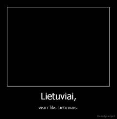 Lietuviai, - visur liks Lietuviais.