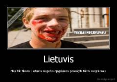 Lietuvis - Nes tik tikras Lietuvis sugeba apgriuves pasakyti tikrai negriuvau