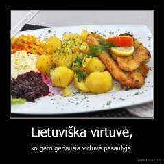 Lietuviška virtuvė, - ko gero geriausia virtuvė pasaulyje.