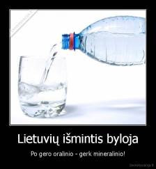 Lietuvių išmintis byloja - Po gero oralinio - gerk mineralinio!