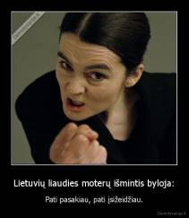 Lietuvių liaudies moterų išmintis byloja: - Pati pasakiau, pati įsižeidžiau.